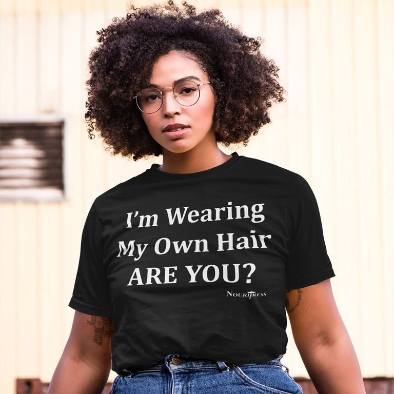 I'm Wearing My Own Hair - T-Shirt - NouriTress Hair Products